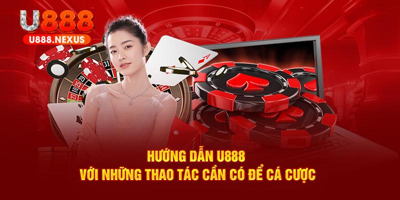 Hướng dẫn U888 với những thao tác cần có để cá cược